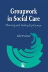 Julie Phillips - Groupwork in Social Care