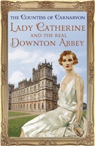 Fiona Carnarvon, The Countess of Carnarvon, Countess of Carnarvon, The Countess Of Carnarvon, The Countess of Carnarvon - Lady Catherine and the Real Downton Abbey