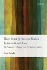 Ingo Venzke, Ingo (Research Fellow and Lecturer Venzke - How Interpretation Makes International Law