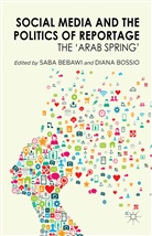 S. Bebawi, Saba Bebawi, Saba Bossio Bebawi, Diana Bossio, Bebawi, S Bebawi... - Social Media and the Politics of Reportage