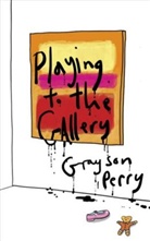 Grayson Perry - Playing to the Gallery