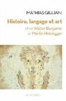 Mathias Giuliani, Matias A. Giuliani, GIULIANI MATHIAS, Matias A. Giuliani - Histoire, langage et art chez Walter Benjamin et Martin Heidegger