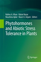 Naser A Anjum, Naser A. Anjum, Noushina Iqbal, Noushina Iqbal et al, Nafees A. Khan, Raha Nazar... - Phytohormones and Abiotic Stress Tolerance in Plants