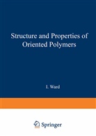 I Ward, I. Ward, Ian Ward - Structure and Properties of Oriented Polymers