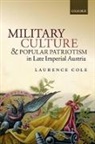 Laurence Cole, Laurence A. Cole - Military Culture and Popular Patriotism in Late Imperial Austria