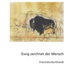 Franziska Burkhardt - Ewig zeichnet der Mensch