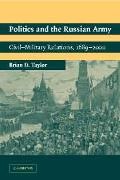 Brian D. Taylor, Brian D. (University of Oklahoma) Taylor - Politics and the Russian Army - Civil-Military Relations, 16892000