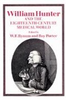 W. F. Bynum, William F. Porter Bynum, W. F. Bynum, Roy Porter - William Hunter and the Eighteenth-Century Medical World