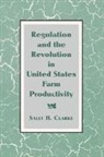 Sally H. Clarke, Sally H. (University of Texas Clarke, Louis Galambos, Robert Gallmam - Regulation and the Revolution in United States Farm Productivity