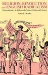 James E. Bradley - Religion, Revolution and English Radicalism