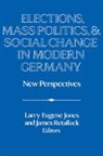 Larry Eugene Jones, Larry Eugene (Canisius College Jones, Larry Eugene Retallack Jones, Larry E. Jones, Larry Eugene Jones, David Lazar... - Elections, Mass Politics and Social Change in Modern Germany