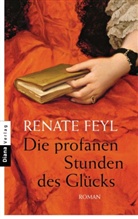 Renate Feyl - Die profanen Stunden des Glücks
