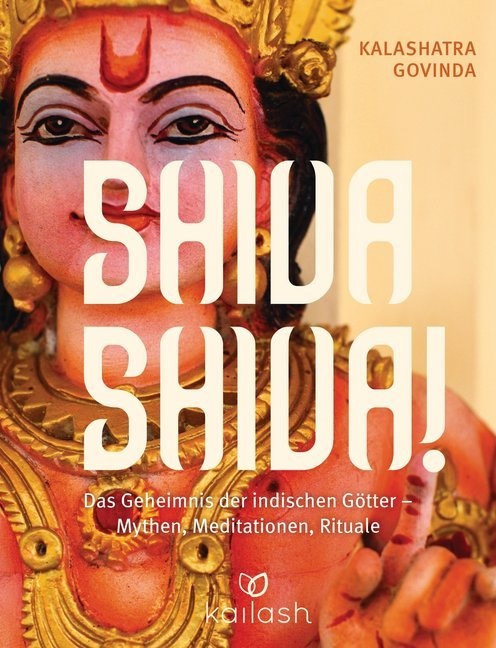 Kalashatra Govinda - Shiva Shiva! - Das Geheimnis der indischen Götter - Mythen, Meditationen, Rituale