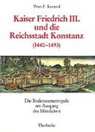 Peter F Kramml - Kaiser Friedrich III. und die Reichsstadt Konstanz (1440-1493)