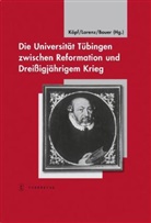 Dieter R. Bauer, Ulrich Köpf, Sönk Lorenz, Sönke Lorenz, Dieter R Bauer - Die Universität Tübingen zwischen Reformation und Dreißigjährigem Krieg