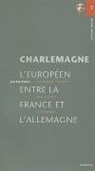 Joachim Ehlers - Charlemagne, l'Européen, entre la France et l'Allemagne