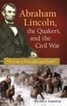 William Kashatus, William C. Kashatus - Abraham Lincoln, the Quakers, and the Civil War