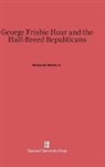 Jr. Welch, Jr. Richard E. Welch - George Frisbie Hoar and the Half-Breed Republicans