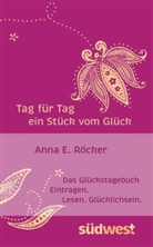 Anna E Röcker, Anna E. Röcker, Anna Elisabeth Röcker - Tag für Tag ein Stück vom Glück