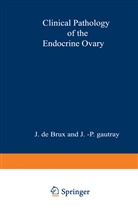 de Brux, J de Brux, J. De Brux, J. -P Gautrey, J. -P. Gautrey, J.-P. Gautrey... - Clinical Pathology of the Endocrine Ovary
