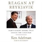 Ken Adelman, Joe Barrett - Reagan at Reykjavik: Forty-Eight Hours That Ended the Cold War (Hörbuch)