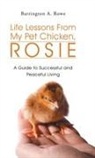 Barrington a. Rowe - Life Lessons From My Pet Chicken, Rosie