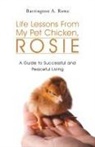 Barrington a. Rowe - Life Lessons from My Pet Chicken, Rosie