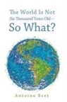 Antoine Bret - The World Is Not Six Thousand Years Old-So What?