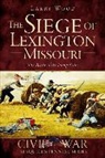 Larry Wood - The Siege of Lexington, Missouri: The Battle of the Hemp Bales