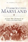 Claudia Floyd - Union-Occupied Maryland:: A Civil War Chronicle of Civilians & Soldiers