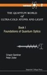 Crispin Gardiner &amp; Peter Zoller, Crispin Gardiner, Crispin W Gardiner, Crispin W (Univ of Otago Gardiner, Crispin W. Gardiner, Crispin W. Zoller Gardiner... - Quantum World of Ultra Cold Atoms and Light, the Book I: Foundations