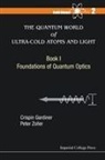 Crispin Gardiner &amp; Peter Zoller, Crispin Gardiner, Crispin W (Univ of Otago Gardiner, Crispin W. Gardiner, Gardiner Crispin, Peter Zoller... - Quantum World of Ultra Cold Atoms and Light, the Book I: Foundations