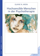 Elaine N Aron, Elaine N. Aron - Hochsensible Menschen in der Psychotherapie