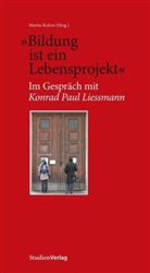 Marti Kolozs, Martin Kolozs, Konrad Paul (Univ.-Prof. Liessmann, Marti Kolozs, Martin Kolozs, Marti Martin Kolozs (Hrsg ) - "Bildung ist ein Lebensprojekt"