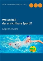 Jürgen Schwark - Wasserball - der unsichtbare Sport!?