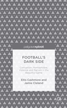 E. Cashmore, Elli Cashmore, Ellis Cashmore, Ellis (Professor) Cashmore, Ellis (Professor) Cleland Cashmore, Ellis Cleland Cashmore... - Football s Dark Side: Corruption, Homophobia, Violence and Racism in