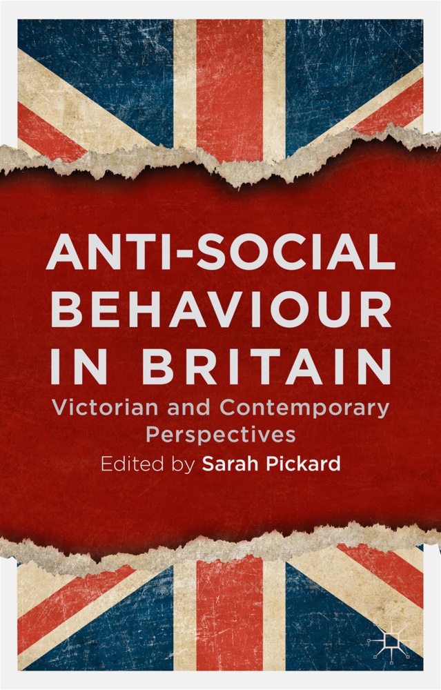 Sarah Pickard, S. Pickard, Sarah Pickard - Anti-Social Behaviour in Britain - Victorian and Contemporary Perspectives