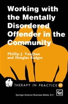 Douglas Badger, Phillip Vaughan, Phillip J Vaughan, Phillip J. Vaughan - Working with the Mentally Disordered Offender in the Community