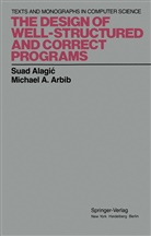 Sua Alagic, Suad Alagic, Michael A Arbib, Michael A. Arbib - The Design of Well-Structured and Correct Programs