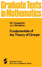 M Kargapolov, M I Kargapolov, M. I. Kargapolov, J I Merzljakov, J. I. Merzljakov, Ju. I. Merzljakov - Fundamentals of the Theory of Groups