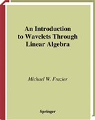 Michael W Frazier, Michael W. Frazier - An Introduction to Wavelets Through Linear Algebra