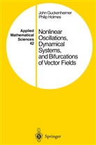 Joh Guckenheimer, John Guckenheimer, P. Holmes, P. J. Holmes, Philip Holmes - Nonlinear Oscillations, Dynamical Systems, and Bifurcations of Vector Fields