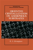 E I Givargizov, E. I. Givargizov, E.I. Givargizov - Oriented Crystallization on Amorphous Substrates