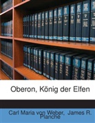 Carl Maria Von Weber, James R. Planché, Carl Maria von Weber - Oberon, König der Elfen