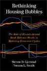 Steven D. Gjerstad, Steven D. (Chapman University Gjerstad, Steven D. Smith Gjerstad, Gjerstad Steven D., Vernon L. Smith, Smith Vernon L. - Rethinking Housing Bubbles
