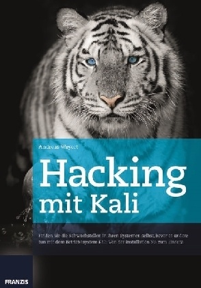 Andreas Weyert - Hacking mit Kali - Finden Sie die Schwachstellen in Ihren Systemen selbst, bevor es andere tun mit dem Betriebssystem Kali: Von der Installation bis zum Einsatz