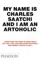 Charles Saatchi - My Name is Charles Saatchi and I Am an Artoholic
