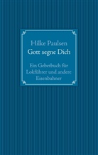 Hilke Paulsen - Gott segne Dich. Ein Gebetbuch für Lokführer und andere Eisenbahner