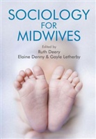 R Deery, Ruth Deery, Ruth Denny Deery, Elaine Denny, Gayle Letherby, Ruth Deery... - Sociology for Midwives
