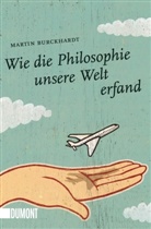 Martin Burckhardt, Jörg Hülsmann - Wie die Philosophie unsere Welt erfand